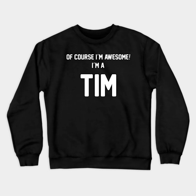 Of Course I'm Awesome, I'm A Tim ,Tim Surname Crewneck Sweatshirt by sketchraging